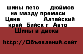 4 шины лето. 15 дюймов на мазду премаси › Цена ­ 1 000 - Алтайский край, Бийск г. Авто » Шины и диски   